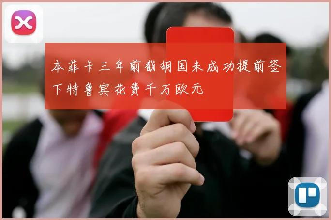 本菲卡三年前截胡国米成功提前签下特鲁宾花费千万欧元